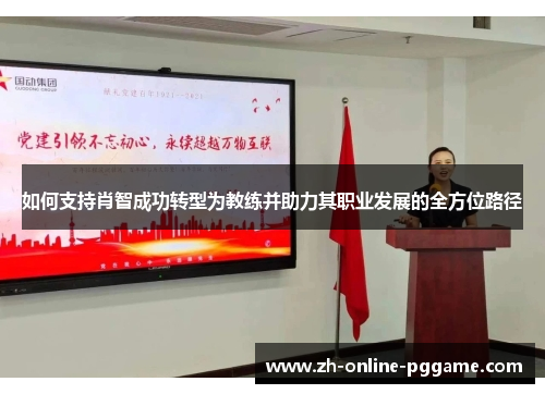 如何支持肖智成功转型为教练并助力其职业发展的全方位路径