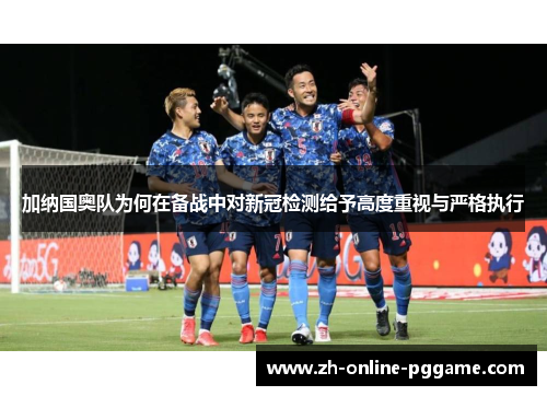 加纳国奥队为何在备战中对新冠检测给予高度重视与严格执行