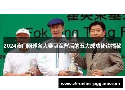 2024澳门网球名人赛冠军背后的五大成功秘诀揭秘