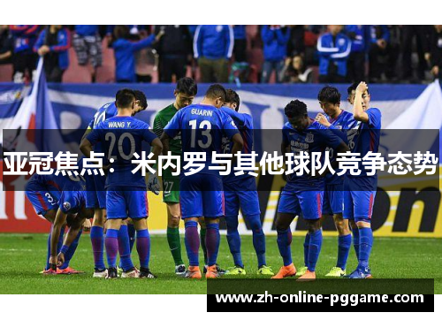 亚冠焦点：米内罗与其他球队竞争态势