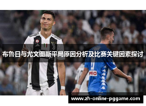布鲁日与尤文图斯平局原因分析及比赛关键因素探讨