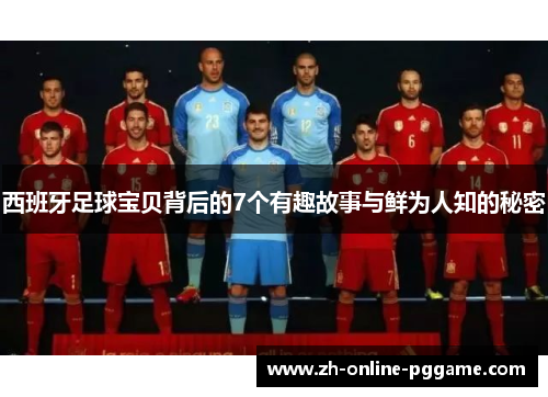 西班牙足球宝贝背后的7个有趣故事与鲜为人知的秘密