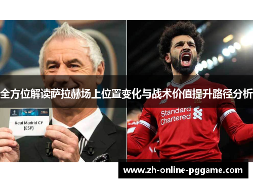 全方位解读萨拉赫场上位置变化与战术价值提升路径分析