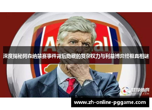 深度揭秘阿森纳禁赛事件背后隐藏的复杂权力与利益博弈终极真相谜 深度揭秘阿森纳禁赛事件背后隐藏的复杂权力与利益博弈终极真相谜