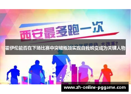 霍伊伦能否在下场比赛中突破瓶颈实现自我蜕变成为关键人物 霍伊伦能否在下场比赛中突破瓶颈实现自我蜕变成为关键人物