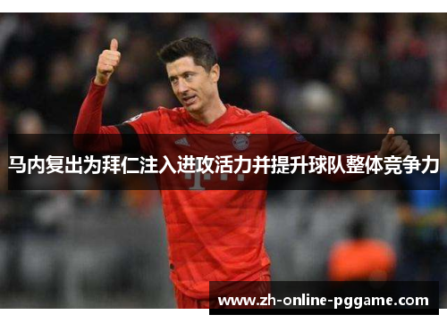 马内复出为拜仁注入进攻活力并提升球队整体竞争力