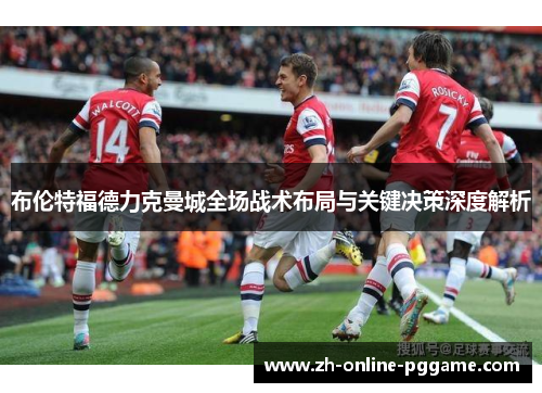 布伦特福德力克曼城全场战术布局与关键决策深度解析