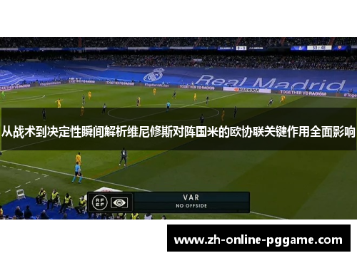 从战术到决定性瞬间解析维尼修斯对阵国米的欧协联关键作用全面影响