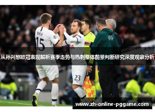 从孙兴慜欧冠表现解析赛季走势与热刺整体前景判断研究深度观察分析 从孙兴慜欧冠表现解析赛季走势与热刺整体前景判断研究深度观察分析