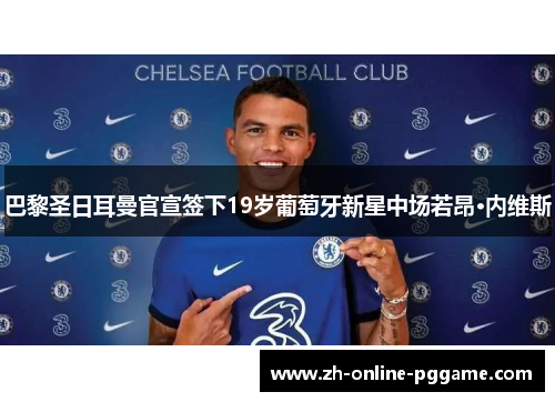 巴黎圣日耳曼官宣签下19岁葡萄牙新星中场若昂·内维斯 巴黎圣日耳曼官宣签下19岁葡萄牙新星中场若昂·内维斯