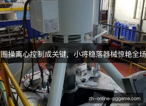 圈操离心控制成关键,小将稳落器械惊艳全场 圈操离心控制成关键,小将稳落器械惊艳全场